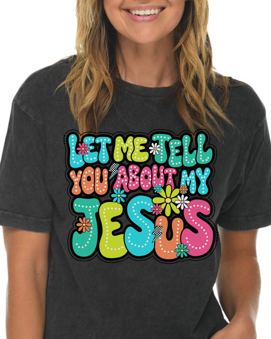 Let Me Tell You About my Jesus t-shirt