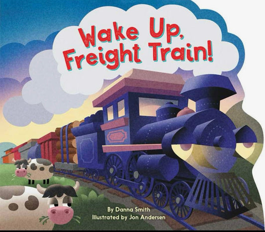 Wake Up, Freight Train! By Danna Smith